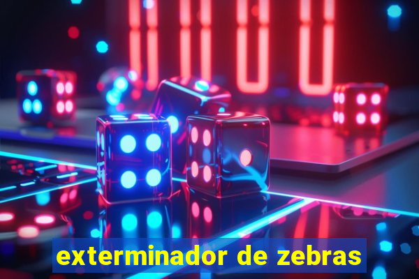 exterminador de zebras